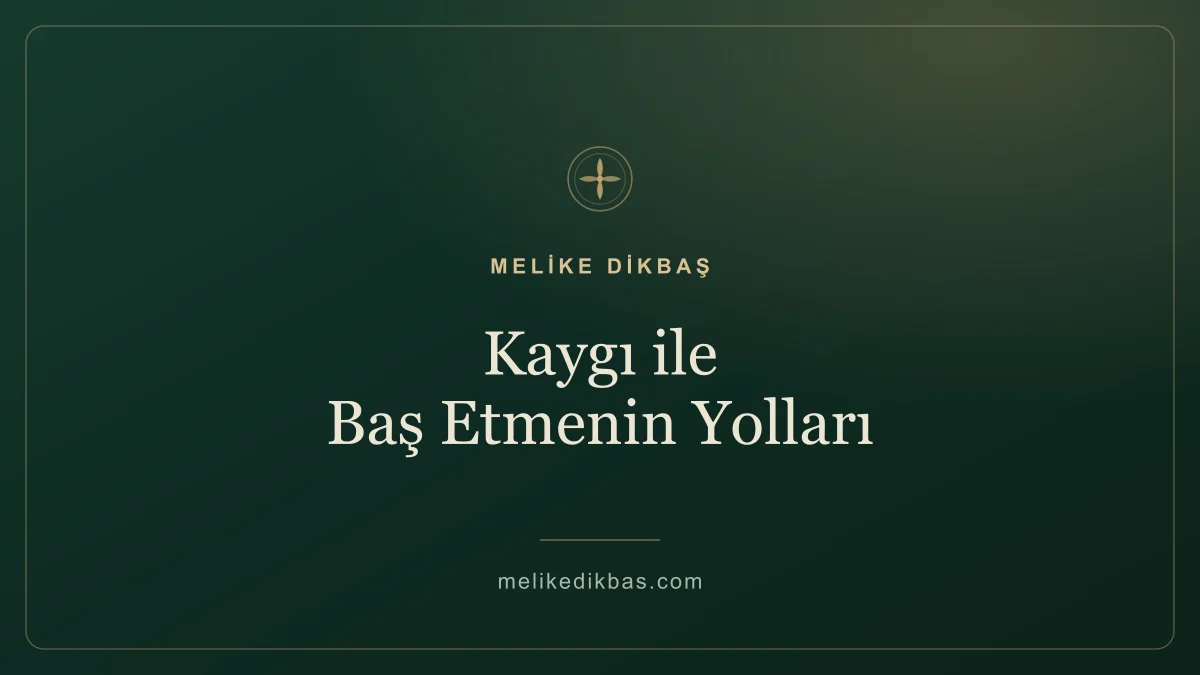 Kaygı (anksiyete) ile baş etmenin yolları